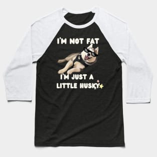 I'm Not Fat, I'm Just A Little Husky | Cute Dog | Swag Puppy | Dog Lover Gifts | Gifts for Husky Dads | Husky Mom Gifts | Dog Parent Baseball T-Shirt